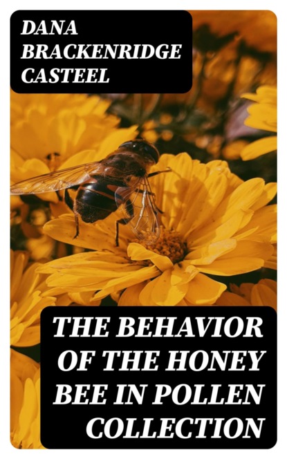 The Behavior of the Honey Bee in Pollen Collection