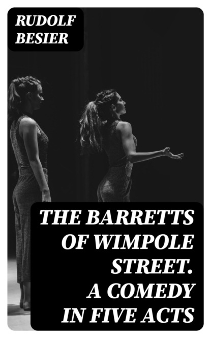 The Barretts of Wimpole Street. A Comedy in Five Acts