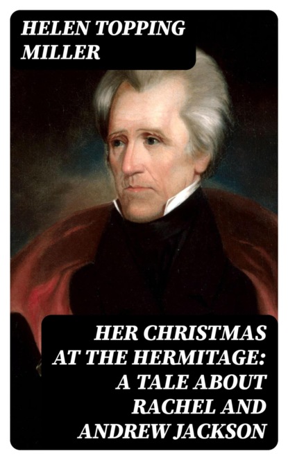 Her Christmas at the Hermitage: A Tale About Rachel and Andrew Jackson