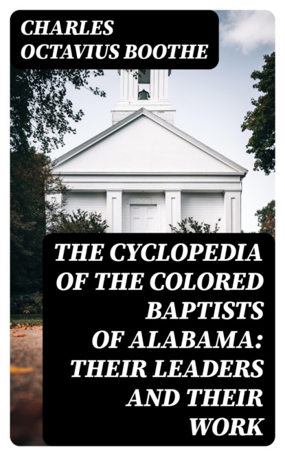 The Cyclopedia of the Colored Baptists of Alabama: Their Leaders and Their Work