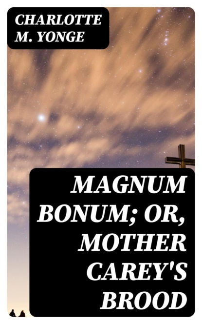 Magnum Bonum; Or, Mother Carey's Brood