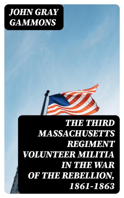 The Third Massachusetts Regiment Volunteer Militia in the War of the Rebellion, 1861-1863
