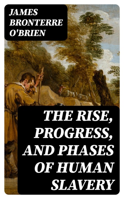 The rise, progress, and phases of human slavery