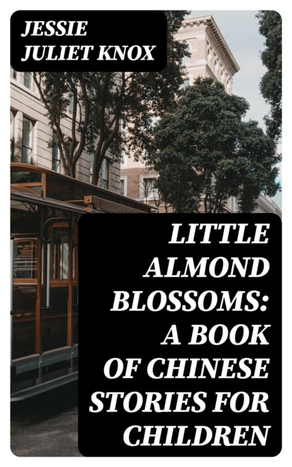 Little Almond Blossoms: A Book of Chinese Stories for Children
