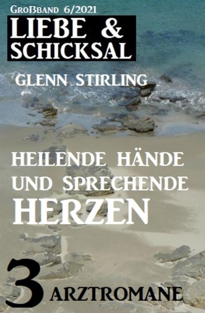 Heilende Hände und sprechende Herzen: Liebe & Schicksal Großband 3 Romane 6/2021