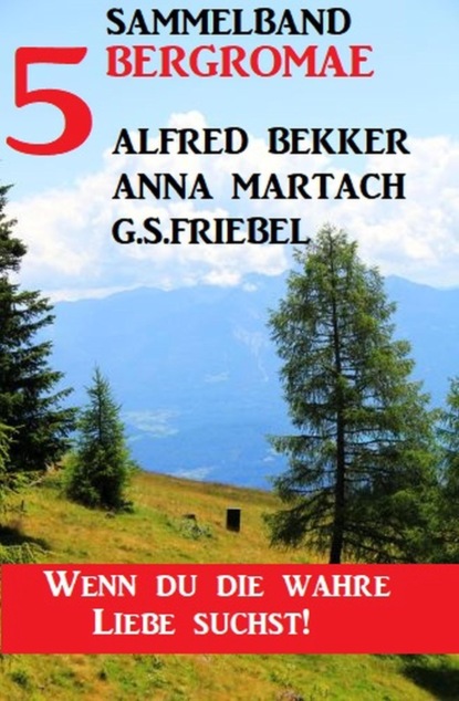 Wenn du die wahre Liebe suchst: Sammelband 5 Bergromane