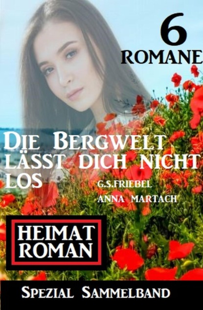 Die Bergwelt lässt dich nicht los: Spezial Heimat-Roman Sammelband 6 Romane