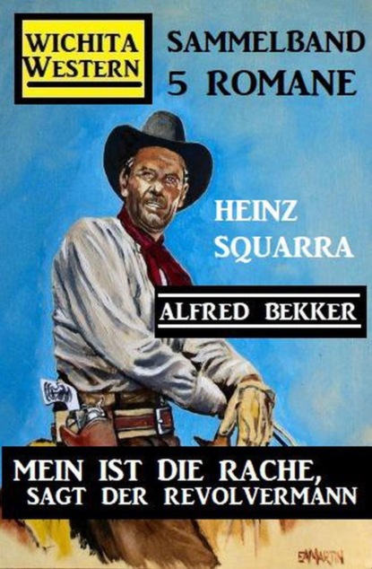 Mein ist die Rache, sagt der Revolvermann: Wichita Western Sammelband 5 Romane