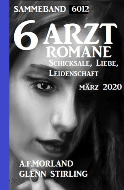 6 Arztromane Sammelband 6012 Schicksale, Liebe Leidenschaft März 2020