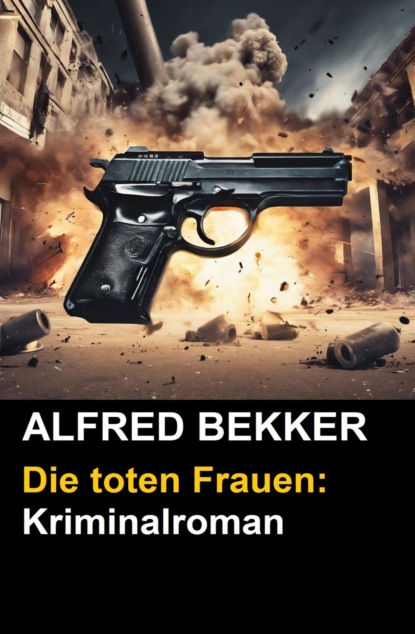 Alfred Bekker Kriminalroman: Die toten Frauen