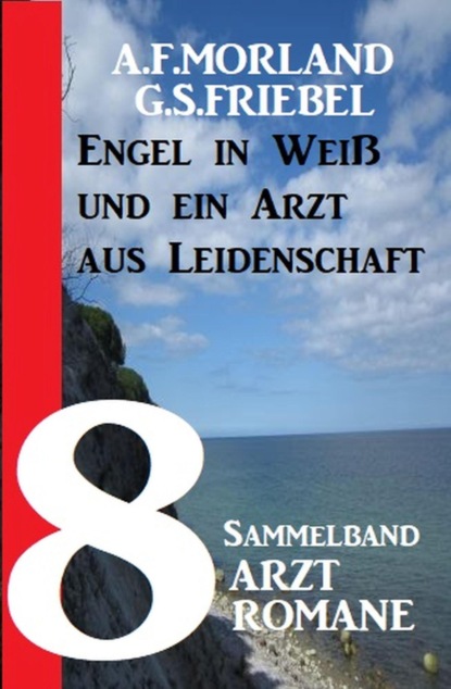 8 Arztromane: Engel in Weiß und ein Arzt aus Leidenschaft - Sammelband