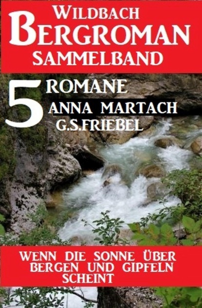 Wenn die Sonne über Bergen und Gipfeln scheint: Wildbach Bergroman Sammelband 5 Romane
