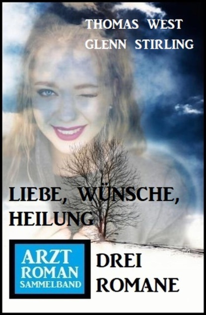 Liebe, Wünsche, Heilung: Drei Romane - Arztroman Sammelband