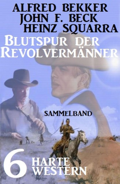 Blutspur der Revolvermänner: Sammelband 6 harte Western
