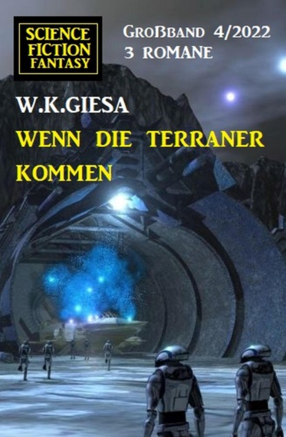 Wenn die Terraner kommen: Science Fiction Fantasy Großband 3 Romane 4/2022