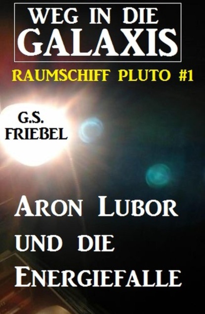 Aron Lubor und die Energiefalle: Weg in die Galaxis - Raumschiff PLUTO 1