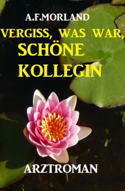 Vergiss, was war, schöne Kollegin: Arztroman