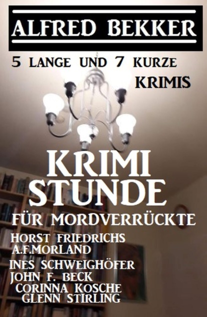 5 lange und 7 kurze Krimis - Krimistunde für Mordverrückte