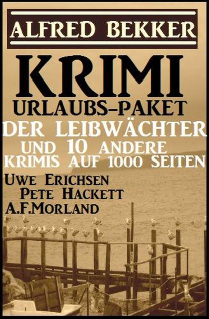 Krimi Urlaubs-Paket: Der Leibwächter und 10 andere Krimis auf 1000 Seiten