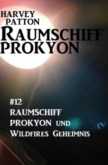 Raumschiff Prokyon und Wildfires Geheimnis: Raumschiff Prokyon #12