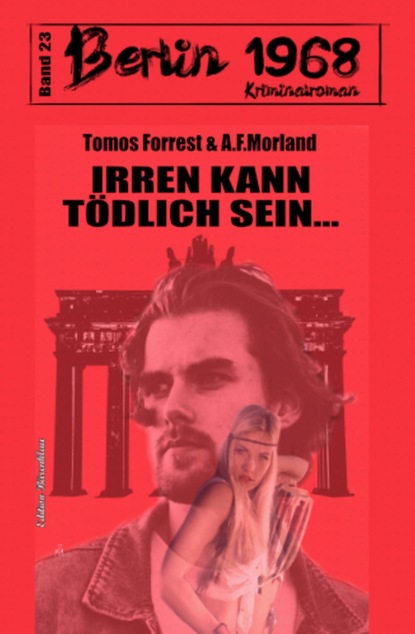 Irren kann tödlich sein… Berlin 1968 Kriminalroman Band 23