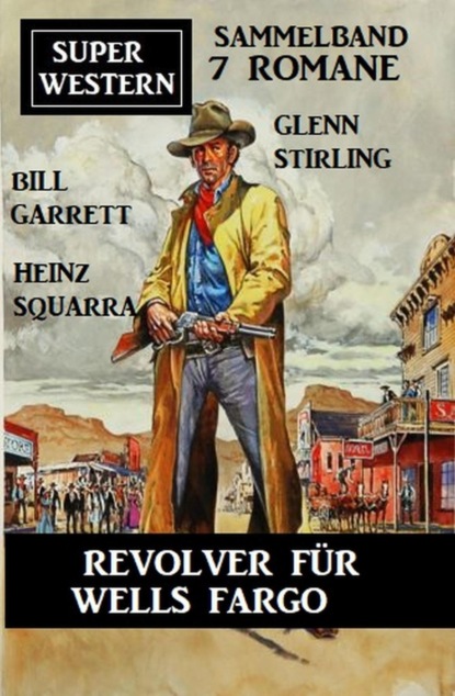 Revolver für Wells Fargo: Super Western Sammelband 7 Romane