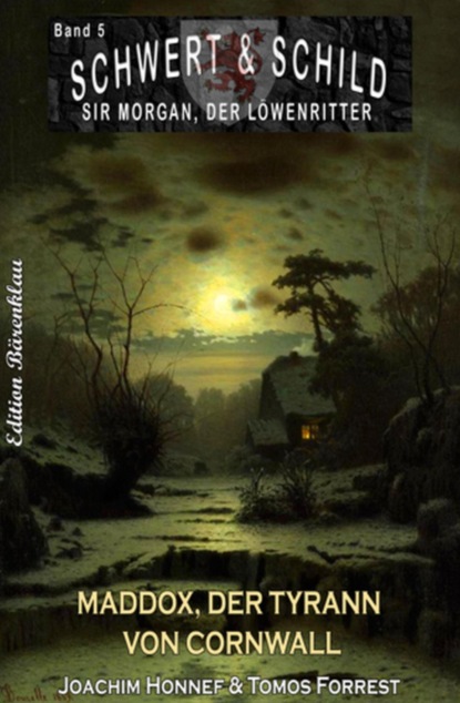 Schwert und Schild - Sir Morgan, der Löwenritter # Band 5: Maddox, der Tyrann von Cornwall