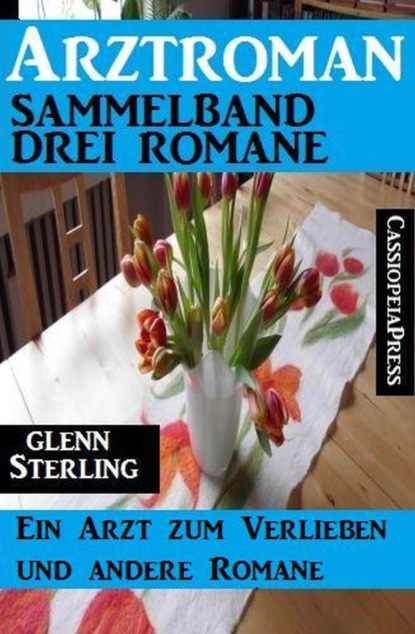 Arztroman Sammelband 3 Romane: Ein Arzt zum Verlieben und andere Romane