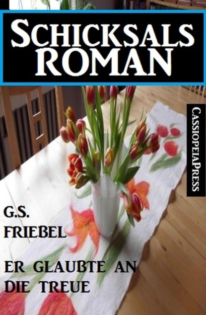 Er glaubte an die Treue: Schicksalsroman