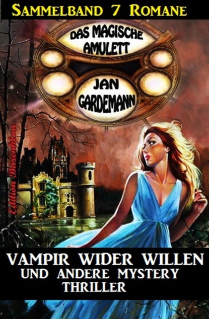 Sammelband Das magische Amulett 7 Romane - Vampir wider Willen und andere Mystery Thriller