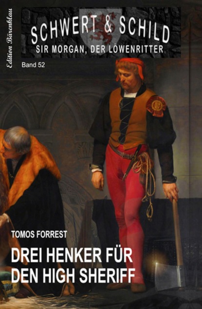Drei Henker für den High Sheriff: Schwert und Schild - Sir Morgan, der Löwenritter Band 52