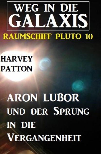 Aron Lubor und der Sprung in die Vergangenheit: Weg in die Galaxis - Raumschiff PLUTO 10