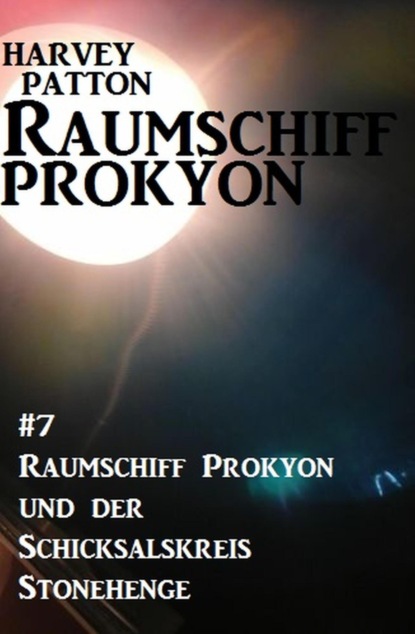 Raumschiff Prokyon und der Schicksalskreis Stonehenge: Raumschiff Prokyon #7