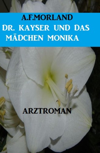 Dr. Kayser und das Mädchen Monika: Arztroman