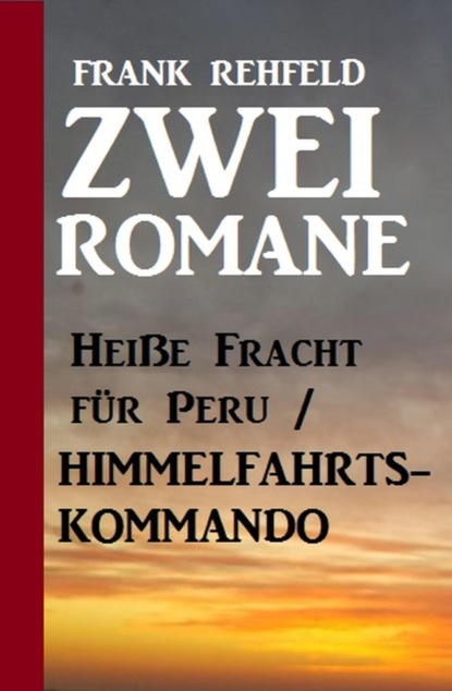 Zwei Romane: Heiße Fracht für Peru / Himmelfahrtskommando