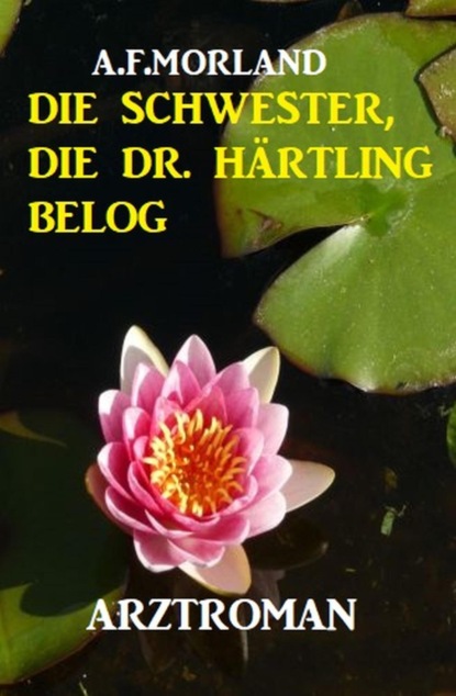 Die Schwester, die Dr. Härtling belog: Arztroman