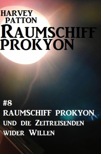 Raumschiff Prokyon und die Zeitreisenden wider Willen: Raumschiff Prokyon #8