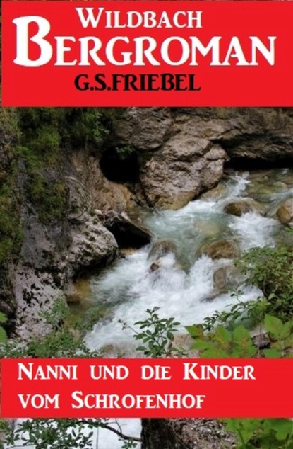 Nanni und die Kinder vom Schrofenhof: Wildbach Bergroman