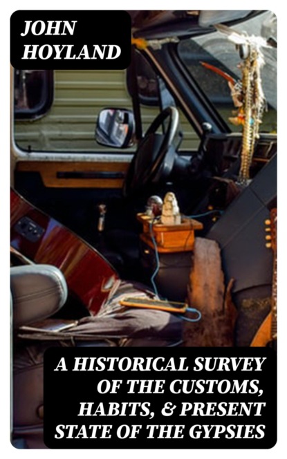 A Historical Survey of the Customs, Habits, & Present State of the Gypsies