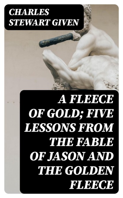 A Fleece of Gold; Five Lessons from the Fable of Jason and the Golden Fleece