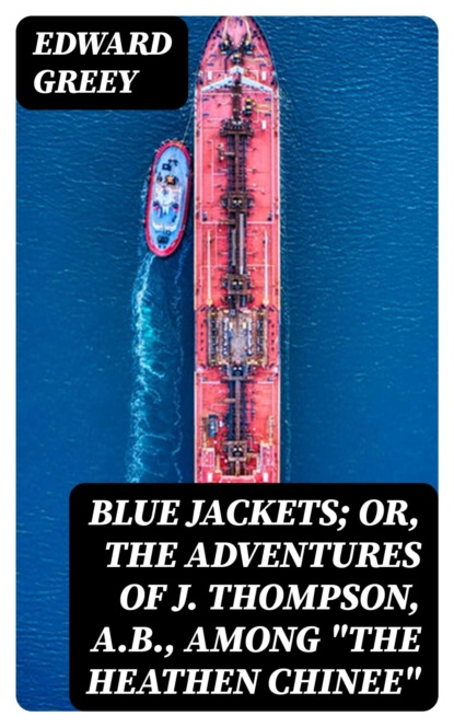 Blue Jackets; or, The Adventures of J. Thompson, A.B., Among "the Heathen Chinee"
