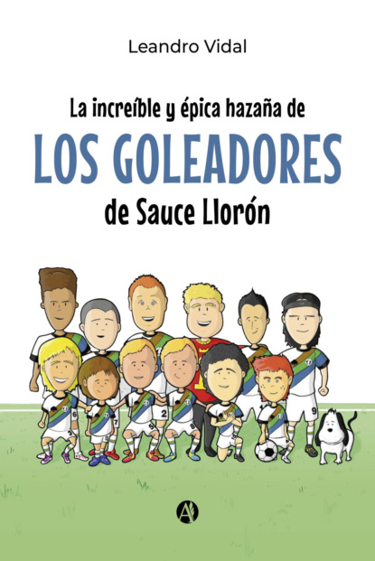 La increíble y épica hazaña de los Goleadores de Sauce Llorón