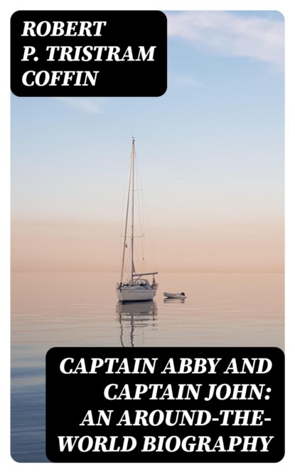 Captain Abby and Captain John: An Around-the-world Biography