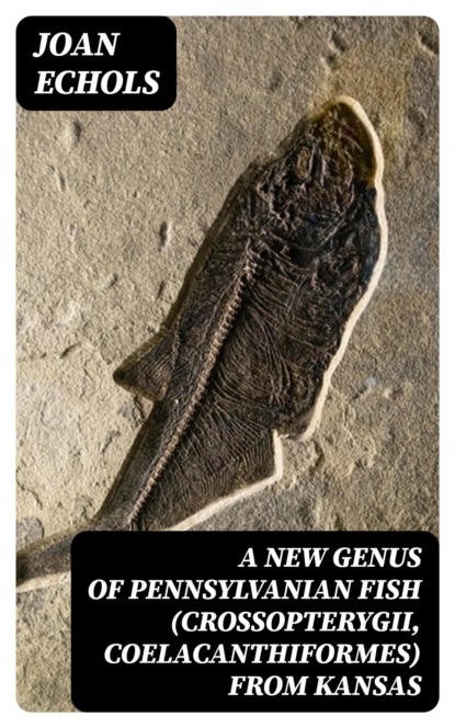 A New Genus of Pennsylvanian Fish (Crossopterygii, Coelacanthiformes) from Kansas
