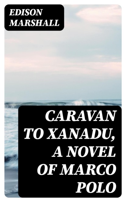 Caravan to Xanadu, A Novel of Marco Polo