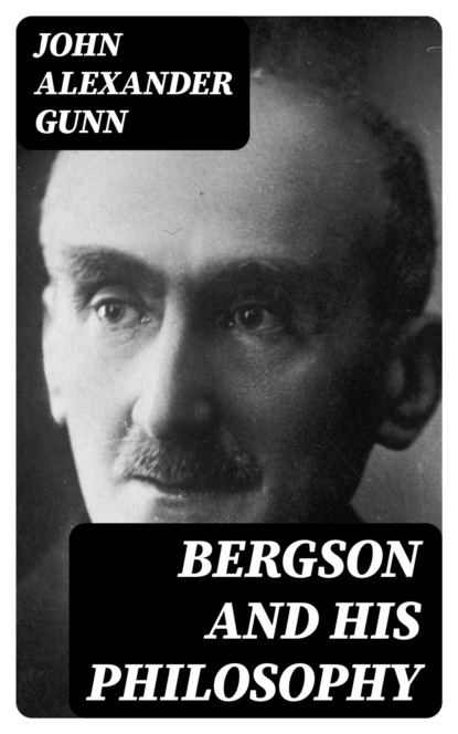 Bergson and His Philosophy