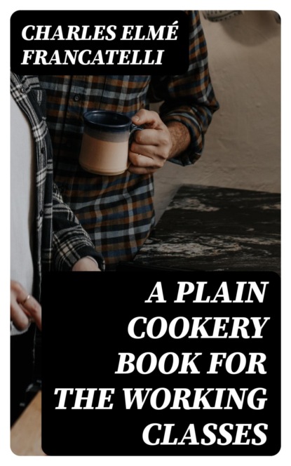A Plain Cookery Book for the Working Classes