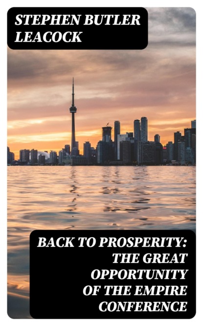 Back to Prosperity: The Great Opportunity of the Empire Conference
