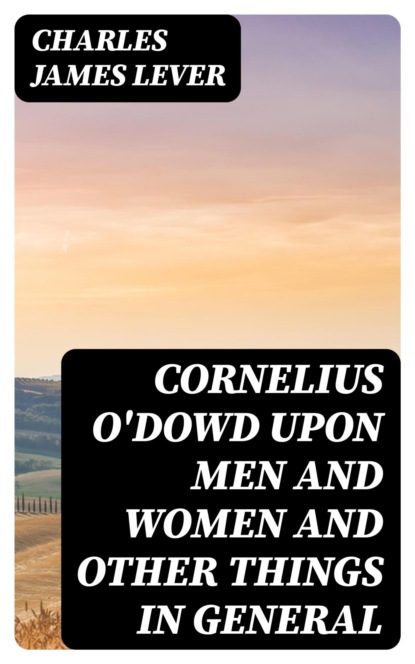 Cornelius O'Dowd Upon Men And Women And Other Things In General