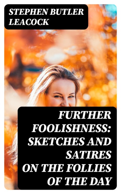 Further Foolishness: Sketches and Satires on the Follies of the Day